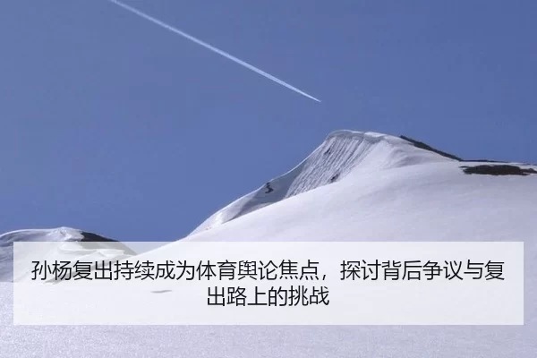 孙杨复出持续成为体育舆论焦点，探讨背后争议与复出路上的挑战